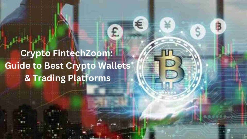 Crypto FintechZoom: Guide to Best Crypto Wallets & Trading Platforms