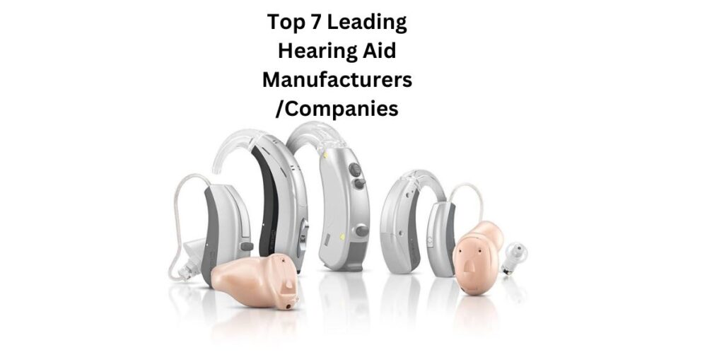 Top 7 Leading Hearing Aid Manufacturers/Companies